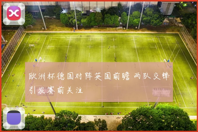 欧洲杯德国对阵英国前瞻 两队交锋引发赛前关注