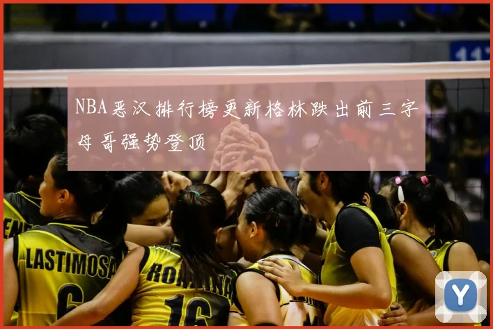 NBA恶汉排行榜更新格林跌出前三字母哥强势登顶