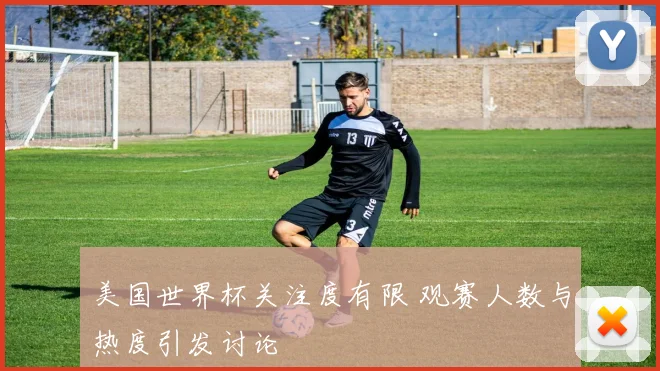 美国世界杯关注度有限 观赛人数与热度引发讨论