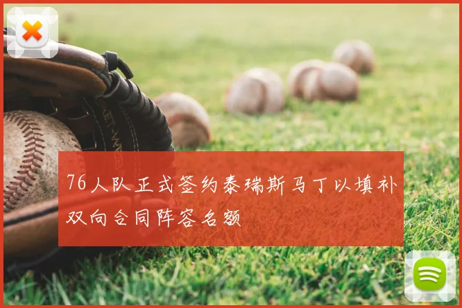 76人队正式签约泰瑞斯马丁以填补双向合同阵容名额