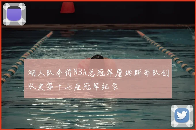 湖人队夺得NBA总冠军詹姆斯率队创队史第十七座冠军纪录