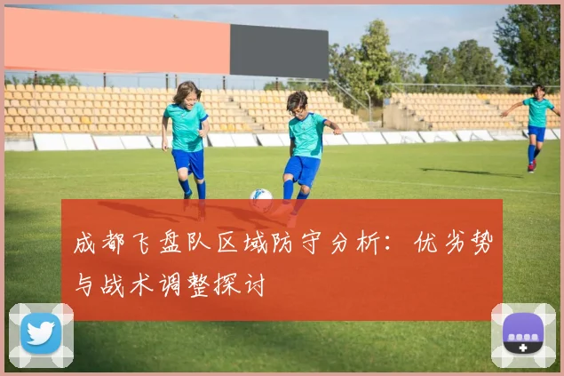 成都飞盘队区域防守分析:优劣势与战术调整探讨