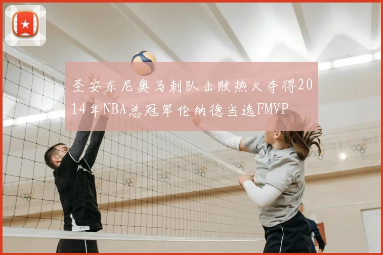 圣安东尼奥马刺队击败热火夺得2014年NBA总冠军伦纳德当选FMVP