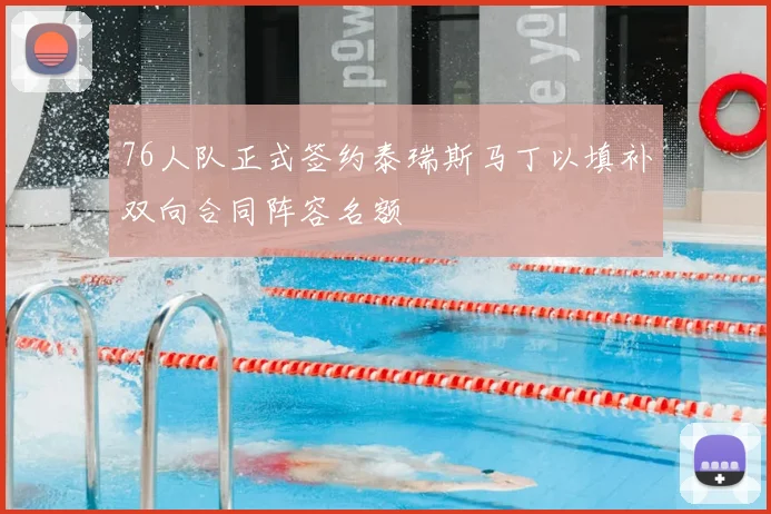 76人队正式签约泰瑞斯马丁以填补双向合同阵容名额