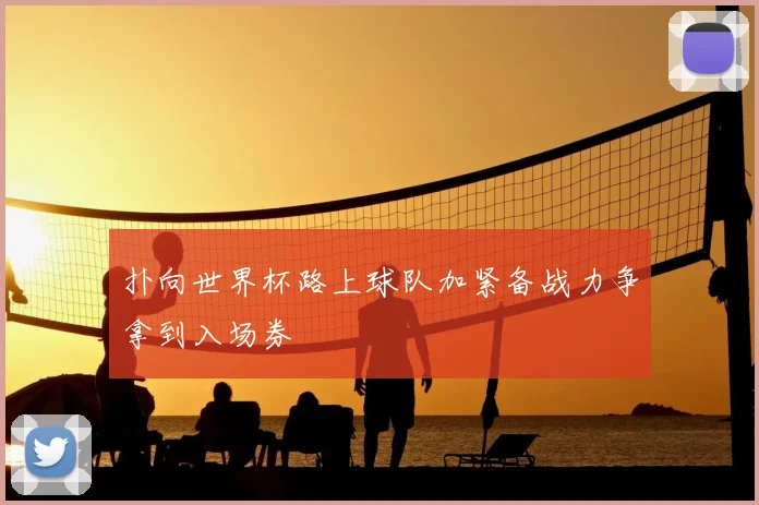 扑向世界杯路上球队加紧备战力争拿到入场券