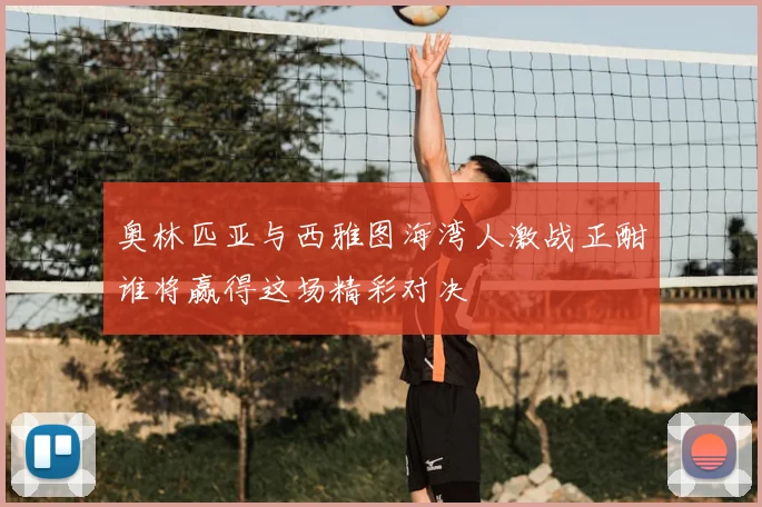 奥林匹亚与西雅图海湾人激战正酣谁将赢得这场精彩对决