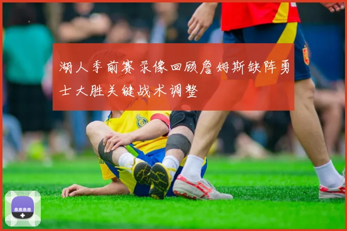 湖人季前赛录像回顾詹姆斯缺阵勇士大胜关键战术调整