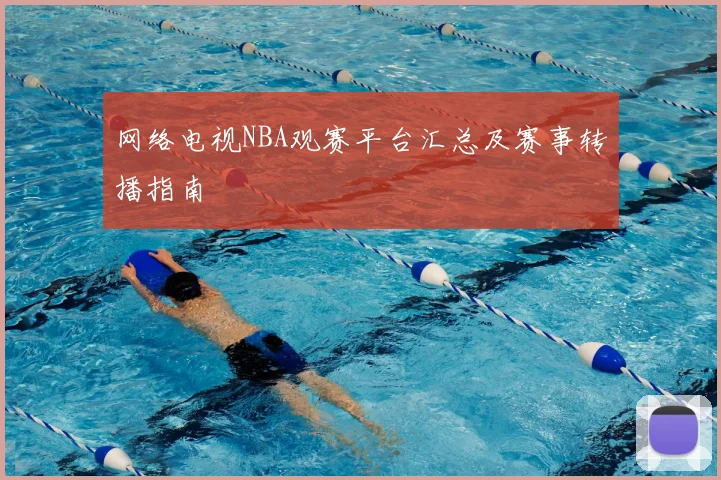 网络电视NBA观赛平台汇总及赛事转播指南