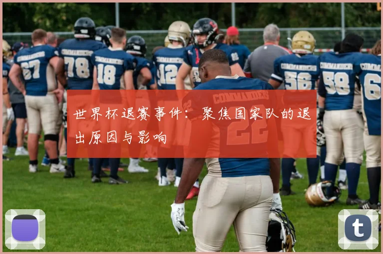 世界杯退赛事件:聚焦国家队的退出原因与影响