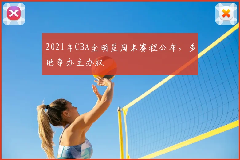 2021年CBA全明星周末赛程公布,多地争办主办权