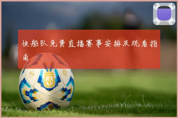 快船队免费直播赛事安排及观看指南