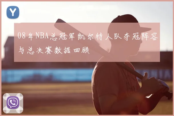 08年NBA总冠军凯尔特人队夺冠阵容与总决赛数据回顾