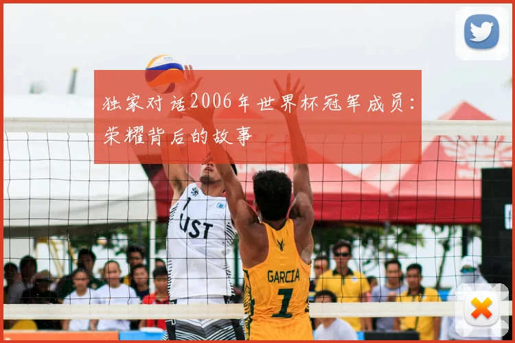独家对话2006年世界杯冠军成员:荣耀背后的故事