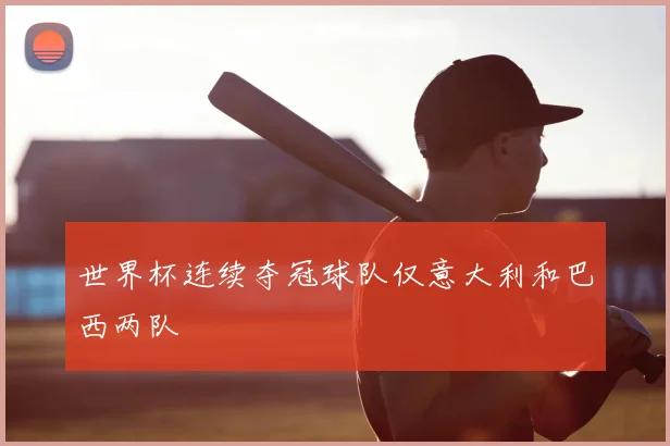 世界杯连续夺冠球队仅意大利和巴西两队