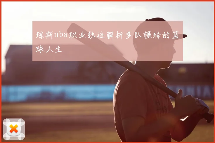 琼斯nba职业轨迹解析多队辗转的篮球人生