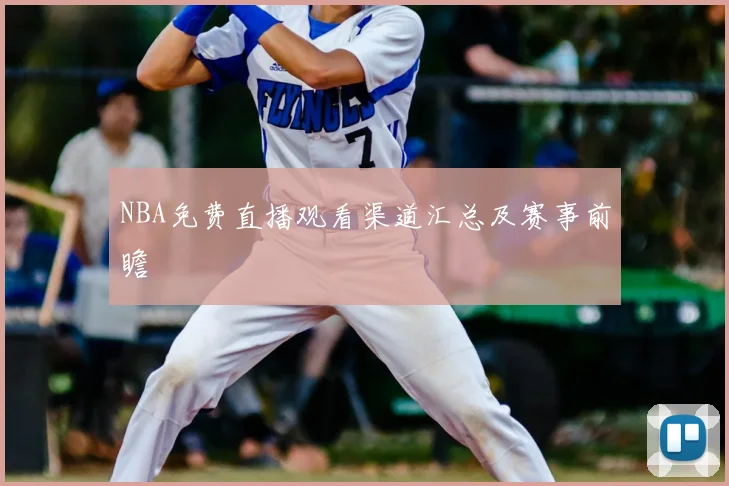 NBA免费直播观看渠道汇总及赛事前瞻